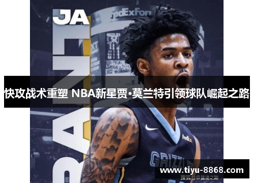 快攻战术重塑 NBA新星贾·莫兰特引领球队崛起之路