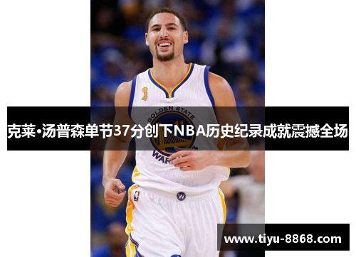 克莱·汤普森单节37分创下NBA历史纪录成就震撼全场