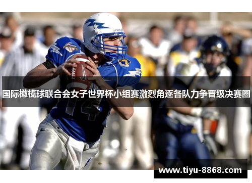 国际橄榄球联合会女子世界杯小组赛激烈角逐各队力争晋级决赛圈