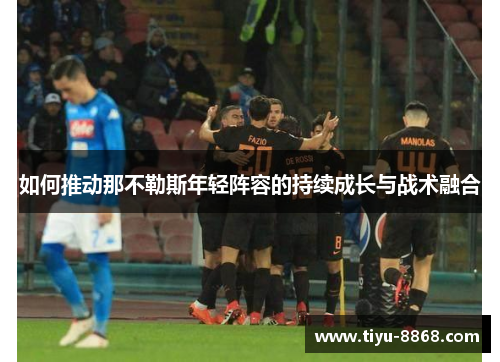 如何推动那不勒斯年轻阵容的持续成长与战术融合