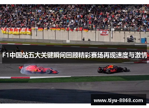 F1中国站五大关键瞬间回顾精彩赛场再现速度与激情 F1中国站五大关键瞬间回顾精彩赛场再现速度与激情