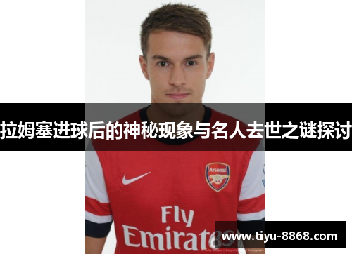 拉姆塞进球后的神秘现象与名人去世之谜探讨