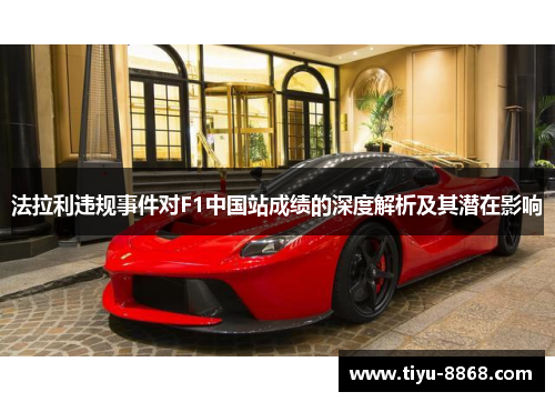 法拉利违规事件对F1中国站成绩的深度解析及其潜在影响