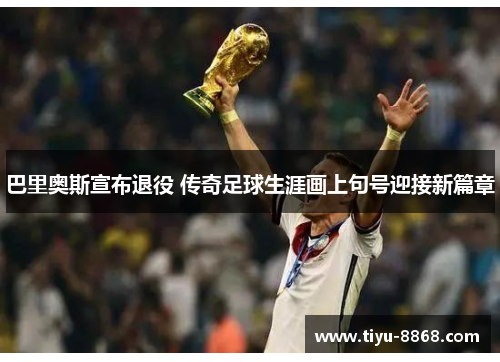 巴里奥斯宣布退役 传奇足球生涯画上句号迎接新篇章