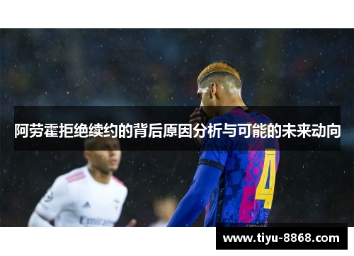 阿劳霍拒绝续约的背后原因分析与可能的未来动向