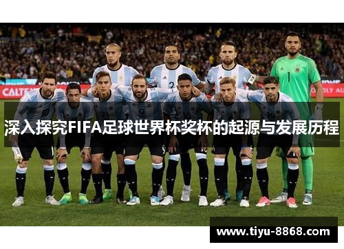 深入探究FIFA足球世界杯奖杯的起源与发展历程