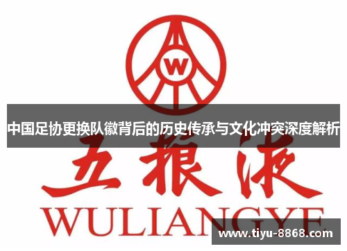 中国足协更换队徽背后的历史传承与文化冲突深度解析