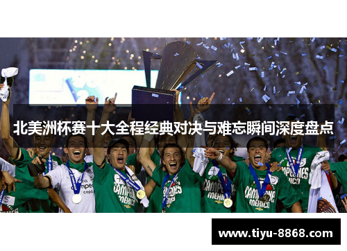 北美洲杯赛十大全程经典对决与难忘瞬间深度盘点