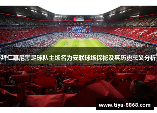 拜仁慕尼黑足球队主场名为安联球场探秘及其历史意义分析