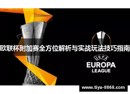 欧联杯附加赛全方位解析与实战玩法技巧指南